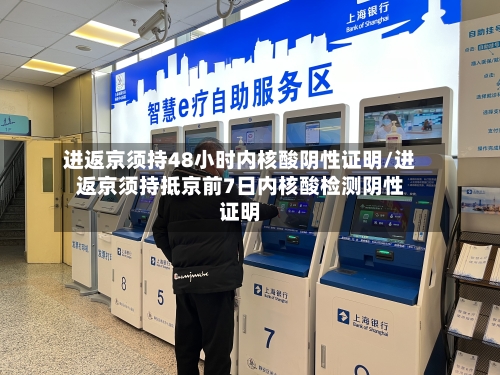 进返京须持48小时内核酸阴性证明/进返京须持抵京前7日内核酸检测阴性证明-第1张图片