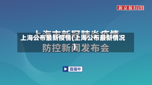 上海公布最新疫情(上海公布最新情况)-第2张图片