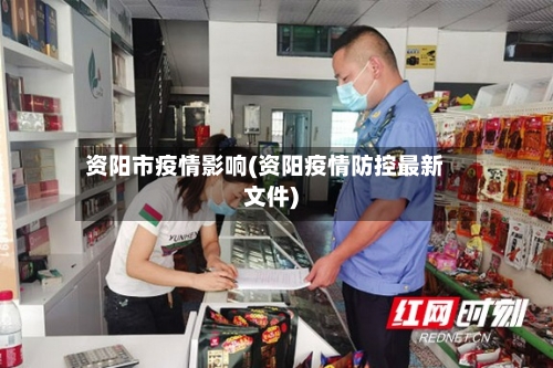 资阳市疫情影响(资阳疫情防控最新文件)-第1张图片