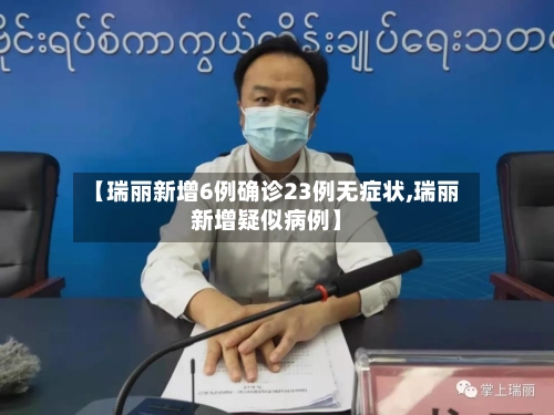 【瑞丽新增6例确诊23例无症状,瑞丽新增疑似病例】-第2张图片