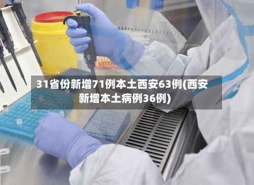 31省份新增71例本土西安63例(西安新增本土病例36例)-第1张图片
