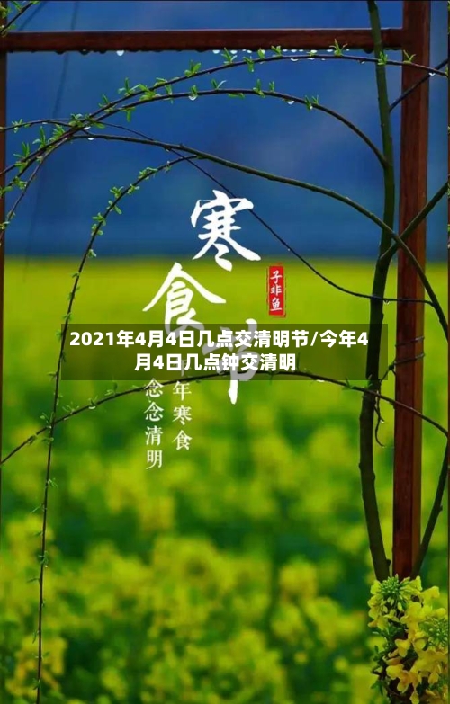 2021年4月4日几点交清明节/今年4月4日几点钟交清明-第3张图片