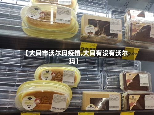 【大同市沃尔玛疫情,大同有没有沃尔玛】-第2张图片