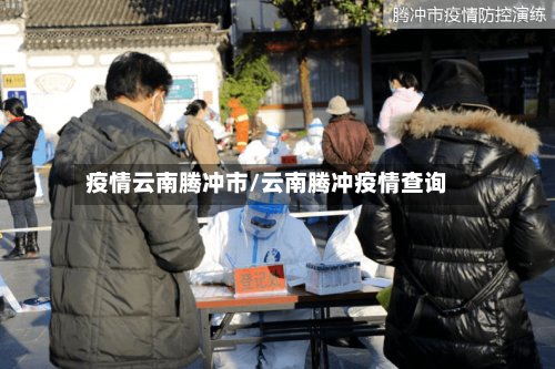 疫情云南腾冲市/云南腾冲疫情查询-第2张图片