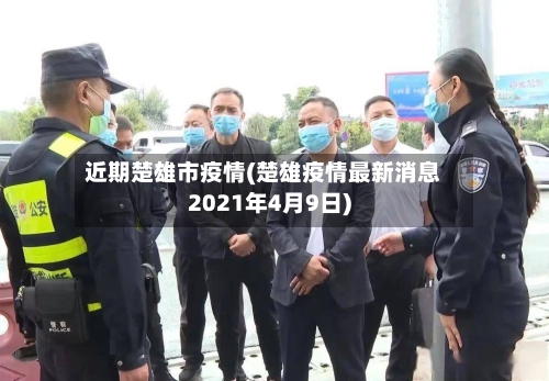 近期楚雄市疫情(楚雄疫情最新消息2021年4月9日)-第2张图片