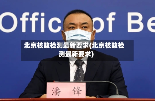北京核酸检测最新要求(北京核酸检测最新要求)-第2张图片