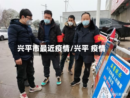 兴平市最近疫情/兴平 疫情-第3张图片
