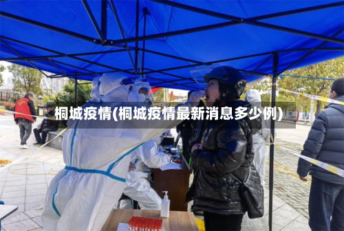 桐城疫情(桐城疫情最新消息多少例)-第1张图片