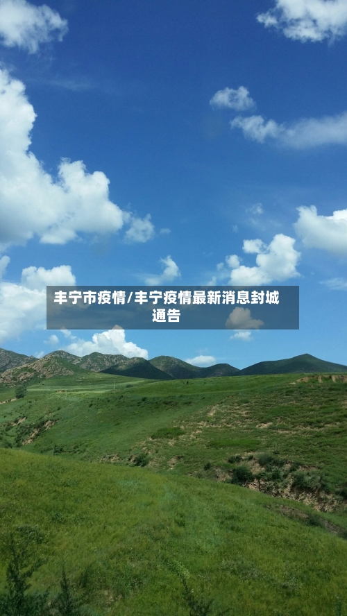丰宁市疫情/丰宁疫情最新消息封城通告-第2张图片