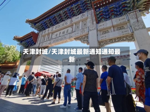 天津封城/天津封城最新通知通知最新-第1张图片