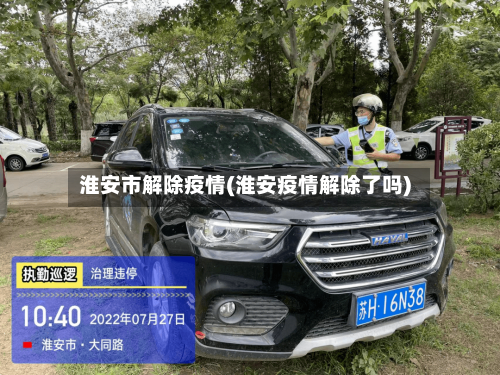 淮安市解除疫情(淮安疫情解除了吗)-第2张图片