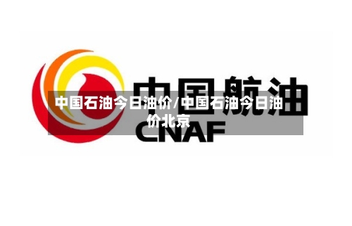 中国石油今日油价/中国石油今日油价北京-第1张图片