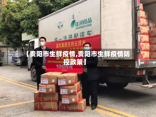 【贵阳市生鲜疫情,贵阳市生鲜疫情防控政策】-第2张图片