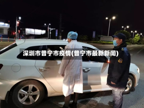 深圳市普宁市疫情(普宁市最新新闻)-第1张图片