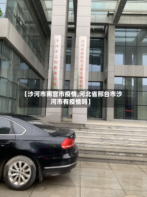 【沙河市南宫市疫情,河北省邢台市沙河市有疫情吗】-第2张图片