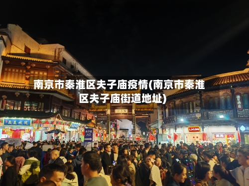南京市秦淮区夫子庙疫情(南京市秦淮区夫子庙街道地址)-第2张图片