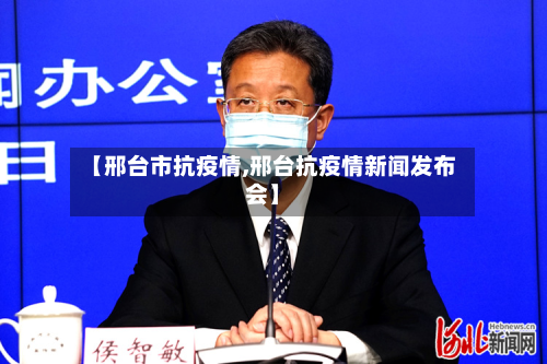 【邢台市抗疫情,邢台抗疫情新闻发布会】-第1张图片