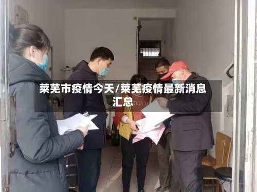 莱芜市疫情今天/莱芜疫情最新消息汇总-第1张图片