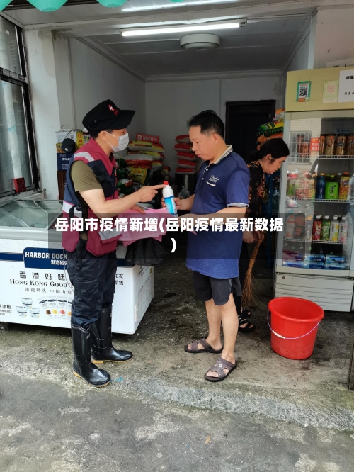 岳阳市疫情新增(岳阳疫情最新数据)-第1张图片