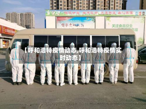 【呼和浩特疫情动态,呼和浩特疫情实时动态】-第1张图片