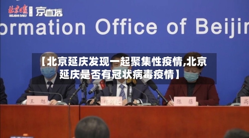 【北京延庆发现一起聚集性疫情,北京延庆是否有冠状病毒疫情】-第2张图片