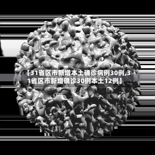 【31省区市新增本土确诊病例30例,31省区市新增确诊30例本土12例】-第1张图片