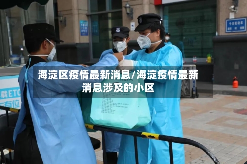 海淀区疫情最新消息/海淀疫情最新消息涉及的小区-第3张图片