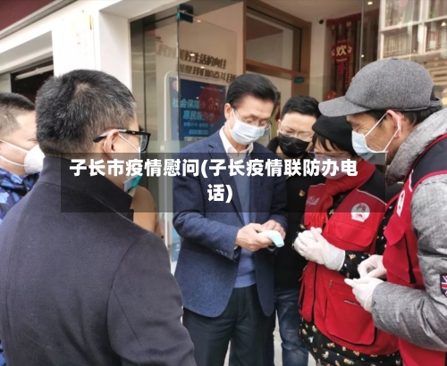子长市疫情慰问(子长疫情联防办电话)-第2张图片