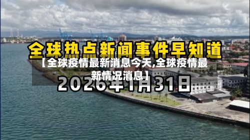 【全球疫情最新消息今天,全球疫情最新情况消息】-第1张图片
