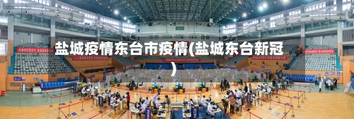 盐城疫情东台市疫情(盐城东台新冠)-第2张图片