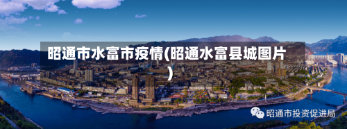 昭通市水富市疫情(昭通水富县城图片)-第1张图片