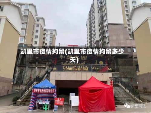 凯里市疫情拘留(凯里市疫情拘留多少天)-第2张图片