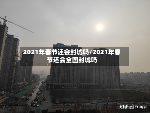 2021年春节还会封城吗/2021年春节还会全国封城吗-第1张图片