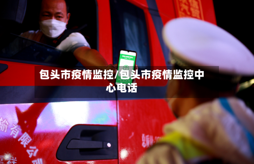 包头市疫情监控/包头市疫情监控中心电话-第1张图片