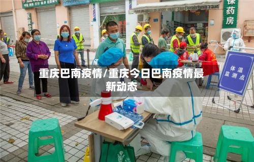 重庆巴南疫情/重庆今日巴南疫情最新动态-第2张图片
