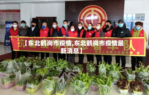 【东北鹤岗市疫情,东北鹤岗市疫情最新消息】-第1张图片