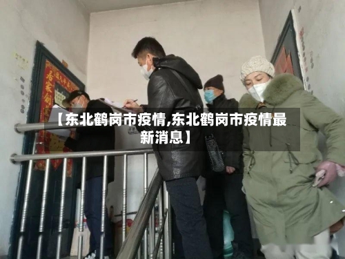 【东北鹤岗市疫情,东北鹤岗市疫情最新消息】-第3张图片