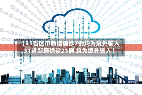 【31省区市新增确诊7例均为境外输入,31省新增确诊21例 均为境外输入】-第3张图片