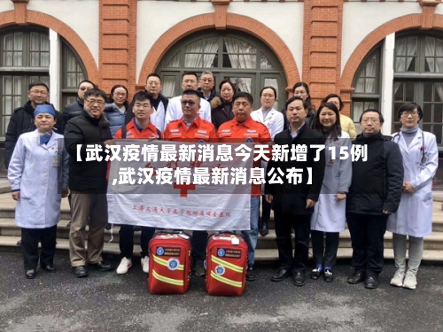 【武汉疫情最新消息今天新增了15例,武汉疫情最新消息公布】-第2张图片