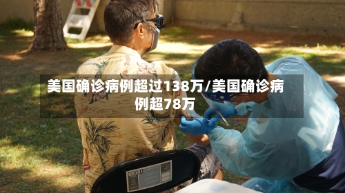 美国确诊病例超过138万/美国确诊病例超78万-第1张图片