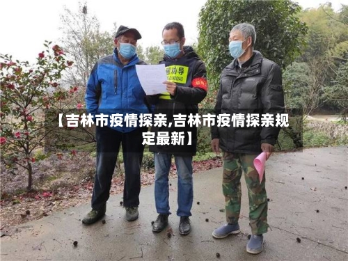 【吉林市疫情探亲,吉林市疫情探亲规定最新】-第3张图片