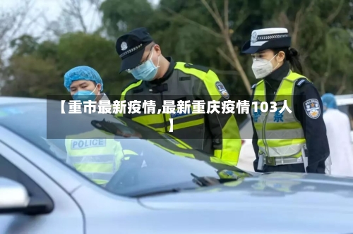 【重市最新疫情,最新重庆疫情103人】-第3张图片