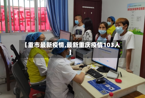 【重市最新疫情,最新重庆疫情103人】-第1张图片
