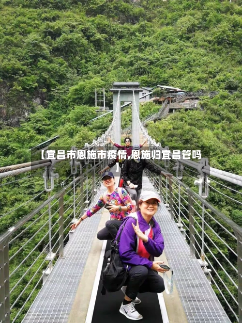 【宜昌市恩施市疫情,恩施归宜昌管吗】-第1张图片