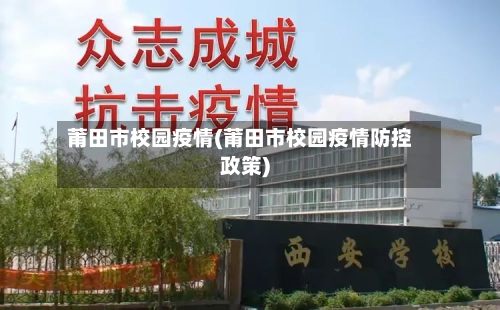莆田市校园疫情(莆田市校园疫情防控政策)-第1张图片
