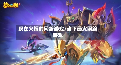 现在火爆的网络游戏/当下最火网络游戏-第1张图片