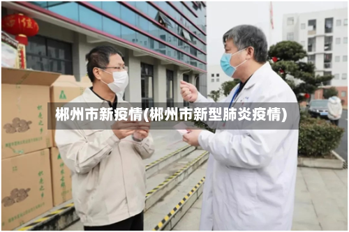 郴州市新疫情(郴州市新型肺炎疫情)-第2张图片