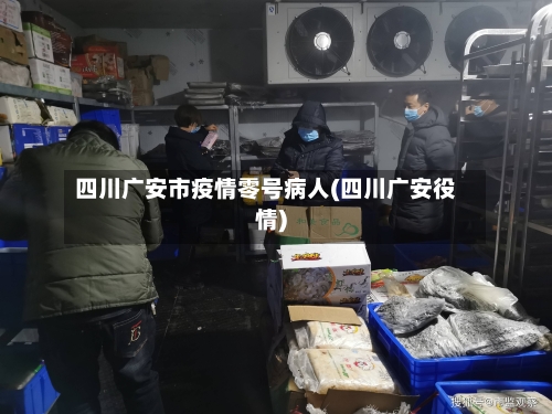 四川广安市疫情零号病人(四川广安役情)-第2张图片