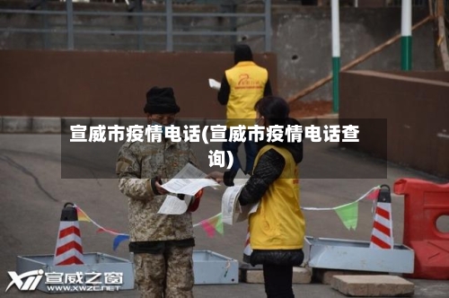 宣威市疫情电话(宣威市疫情电话查询)-第1张图片
