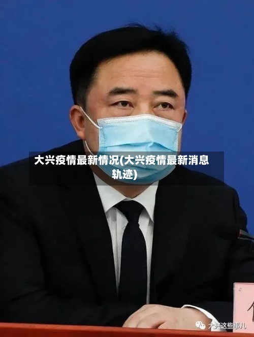 大兴疫情最新情况(大兴疫情最新消息轨迹)-第3张图片